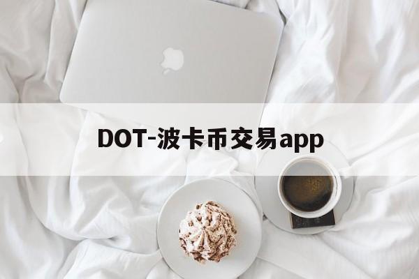 DOT-波卡币交易app(dot波卡币还能涨到2000吗)
